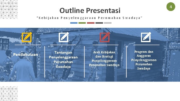 4 Outline Presentasi “Kebijakan Penyelenggaraan Perumahan Swadaya” Pendahuluan Tantangan Penyelenggaraan Perumahan Swadaya Arah Kebijakan