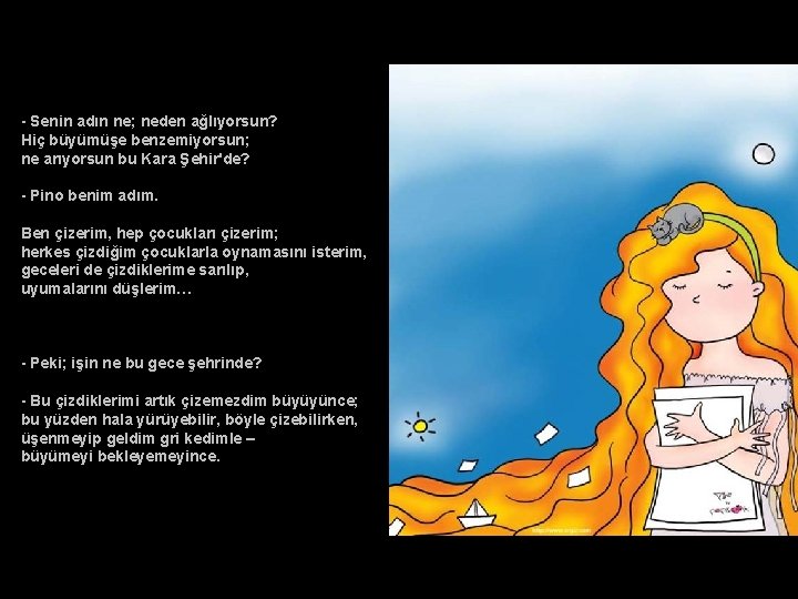 - Senin adın ne; neden ağlıyorsun? Hiç büyümüşe benzemiyorsun; ne arıyorsun bu Kara Şehir'de?