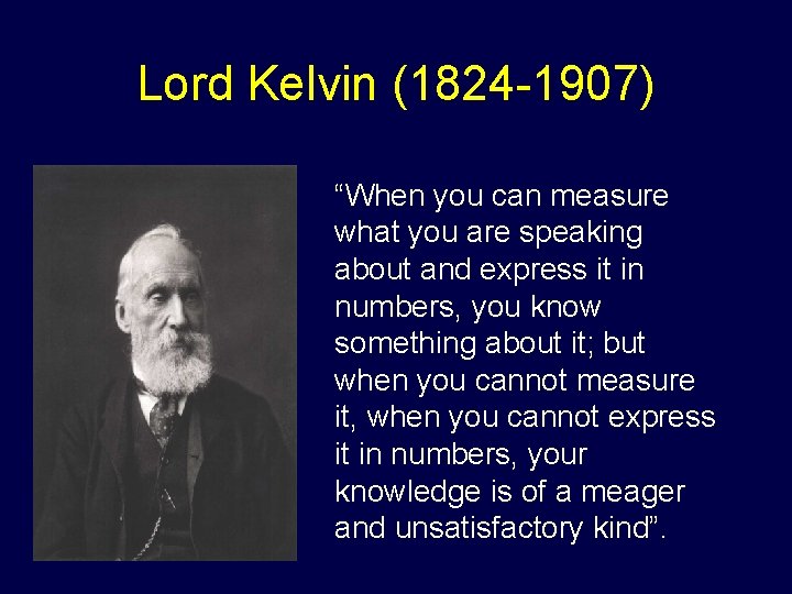 Lord Kelvin (1824 -1907) “When you can measure what you are speaking about and