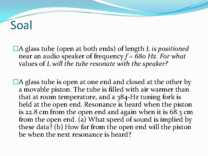 Soal �A glass tube (open at both ends) of length L is positioned near