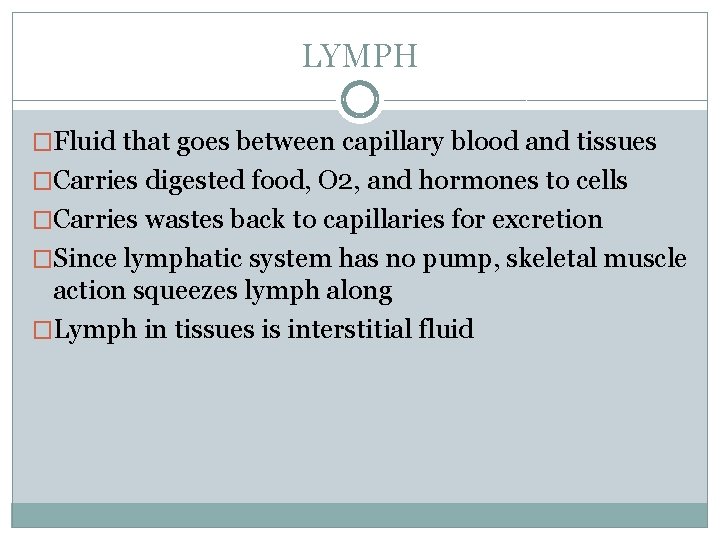LYMPH �Fluid that goes between capillary blood and tissues �Carries digested food, O 2,