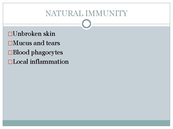 NATURAL IMMUNITY �Unbroken skin �Mucus and tears �Blood phagocytes �Local inflammation 