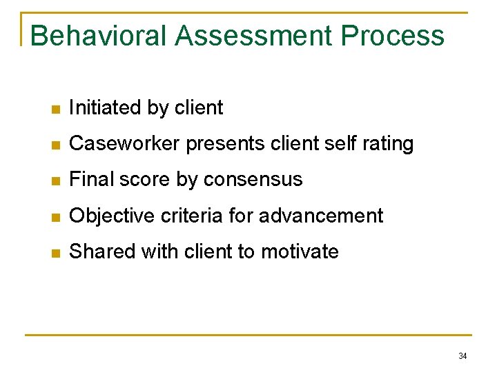 Behavioral Assessment Process n Initiated by client n Caseworker presents client self rating n