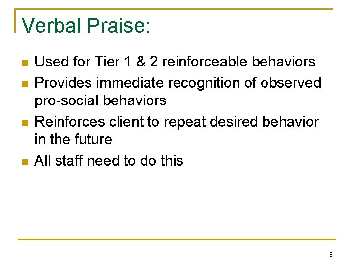 Verbal Praise: n n Used for Tier 1 & 2 reinforceable behaviors Provides immediate