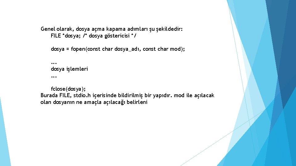 Genel olarak, dosya açma kapama adımları şu şekildedir: FILE *dosya; /* dosya göstericisi */