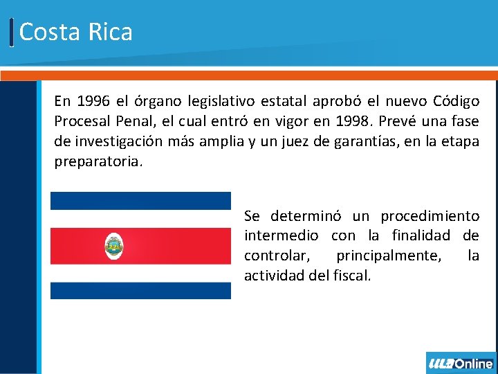 Costa Rica En 1996 el órgano legislativo estatal aprobó el nuevo Código Procesal Penal,
