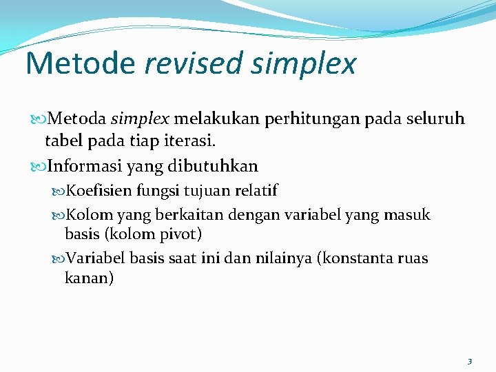 Metode revised simplex Metoda simplex melakukan perhitungan pada seluruh tabel pada tiap iterasi. Informasi