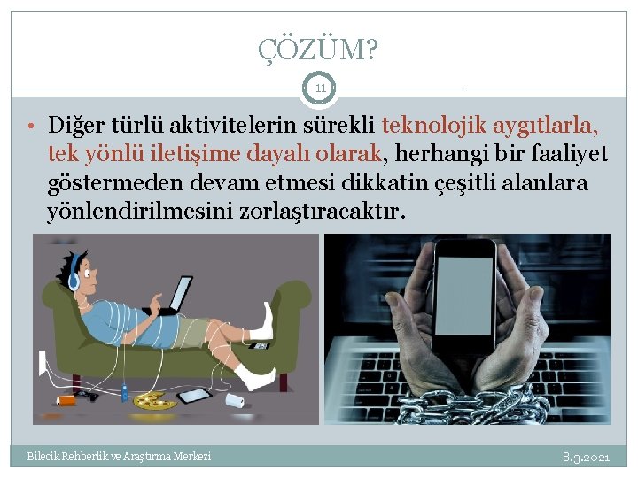 ÇÖZÜM? 11 • Diğer türlü aktivitelerin sürekli teknolojik aygıtlarla, tek yönlü iletişime dayalı olarak,