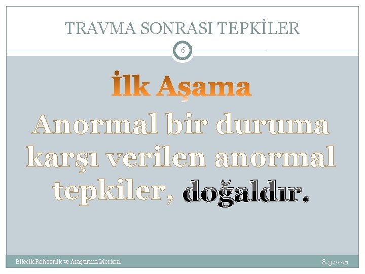 TRAVMA SONRASI TEPKİLER 6 Anormal bir duruma karşı verilen anormal tepkiler, doğaldır. Bilecik Rehberlik