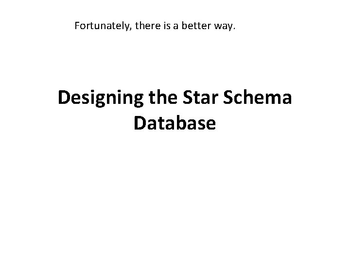 Fortunately, there is a better way. Designing the Star Schema Database 