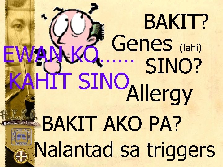 BAKIT? Genes (lahi) EWAN KO…… SINO? KAHIT SINO Allergy BAKIT AKO PA? Nalantad sa