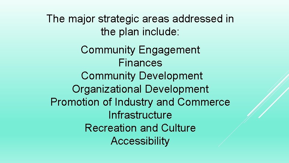 The major strategic areas addressed in the plan include: Community Engagement Finances Community Development