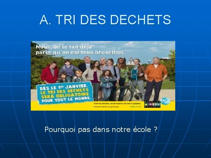 A. TRI DES DECHETS Pourquoi pas dans notre école ? 