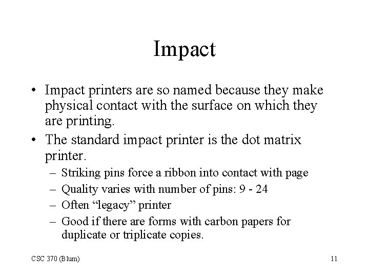 Impact • Impact printers are so named because they make physical contact with the