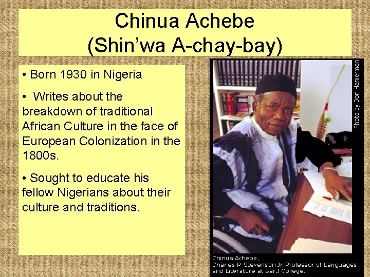 Chinua Achebe (Shin’wa A-chay-bay) • Born 1930 in Nigeria • Writes about the breakdown