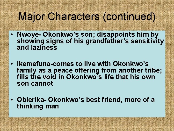 Major Characters (continued) • Nwoye- Okonkwo’s son; disappoints him by showing signs of his