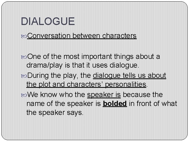 DIALOGUE Conversation between characters One of the most important things about a drama/play is