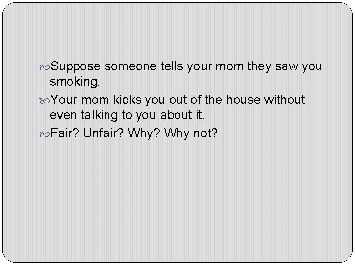  Suppose someone tells your mom they saw you smoking. Your mom kicks you