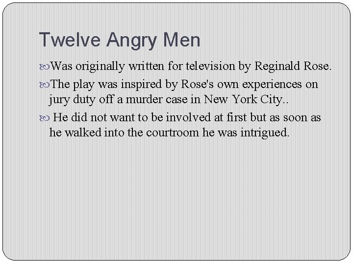 Twelve Angry Men Was originally written for television by Reginald Rose. The play was