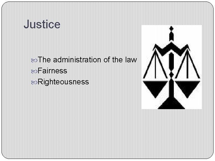 Justice The administration of the law Fairness Righteousness 