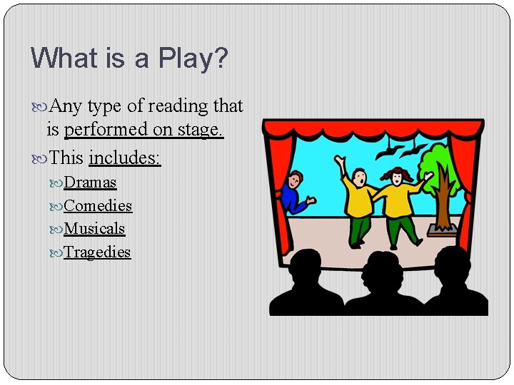 What is a Play? Any type of reading that is performed on stage. This