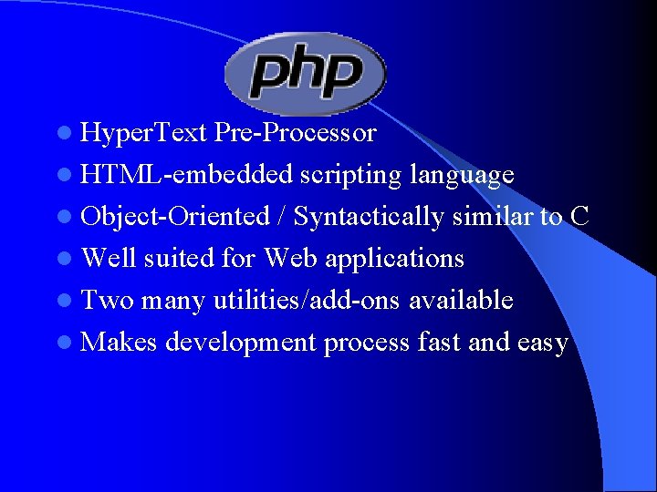 l Hyper. Text Pre-Processor l HTML-embedded scripting language l Object-Oriented / Syntactically similar to