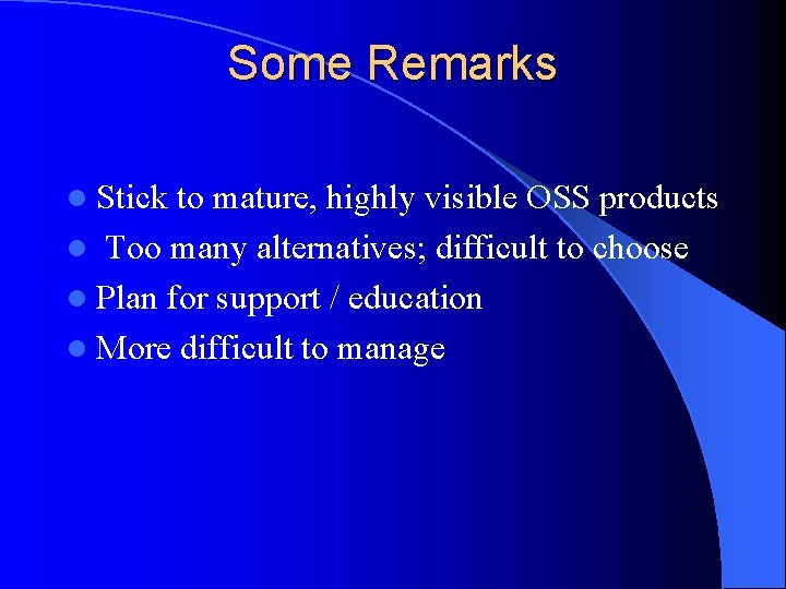 Some Remarks l Stick to mature, highly visible OSS products l Too many alternatives;