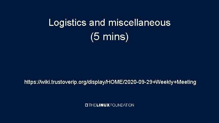 Logistics and miscellaneous (5 mins) https: //wiki. trustoverip. org/display/HOME/2020 -09 -29+Weekly+Meeting 