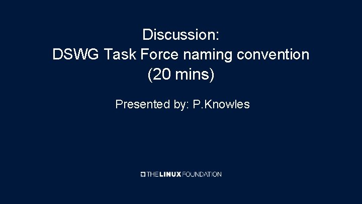 Discussion: DSWG Task Force naming convention (20 mins) Presented by: P. Knowles 