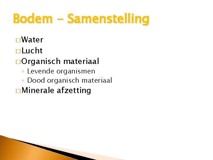 Bodem - Samenstelling � Water � Lucht � Organisch materiaal ◦ Levende organismen ◦