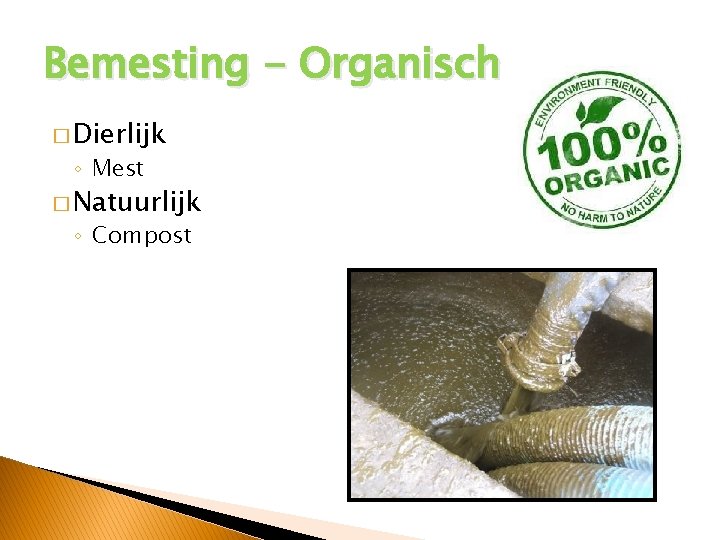 Bemesting - Organisch � Dierlijk ◦ Mest � Natuurlijk ◦ Compost 