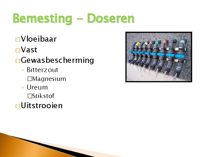 Bemesting - Doseren � Vloeibaar � Vast � Gewasbescherming ◦ Bitterzout �Magnesium ◦ Ureum