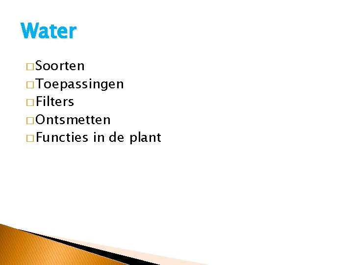 Water � Soorten � Toepassingen � Filters � Ontsmetten � Functies in de plant