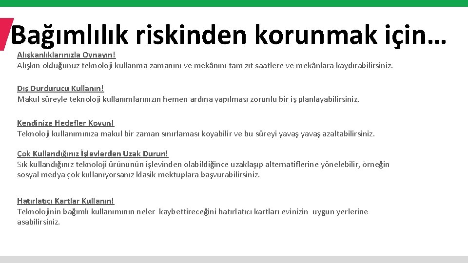 Bağımlılık riskinden korunmak için… Alışkanlıklarınızla Oynayın! Alışkın olduğunuz teknoloji kullanma zamanını ve mekânını tam