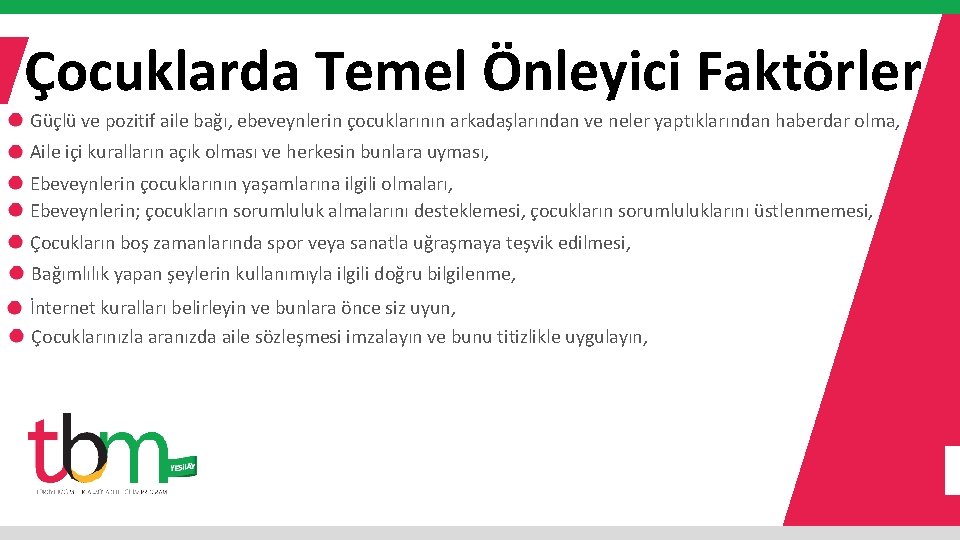Çocuklarda Temel Önleyici Faktörler Güçlü ve pozitif aile bağı, ebeveynlerin çocuklarının arkadaşlarından ve neler