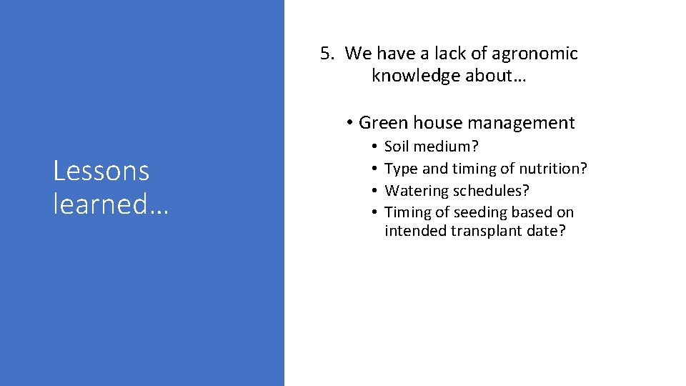 5. We have a lack of agronomic knowledge about… • Green house management Lessons