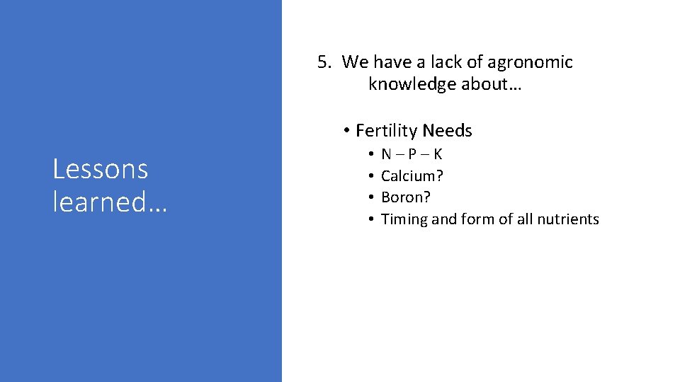 5. We have a lack of agronomic knowledge about… • Fertility Needs Lessons learned…