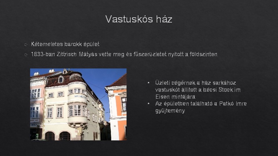 Vastuskós ház Kétemeletes barokk épület 1833 -ban Zittrisch Mátyás vette meg és fűszerüzletet nyitott
