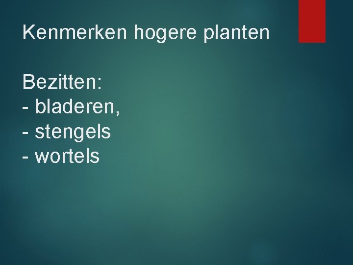 Kenmerken hogere planten Bezitten: - bladeren, - stengels - wortels 