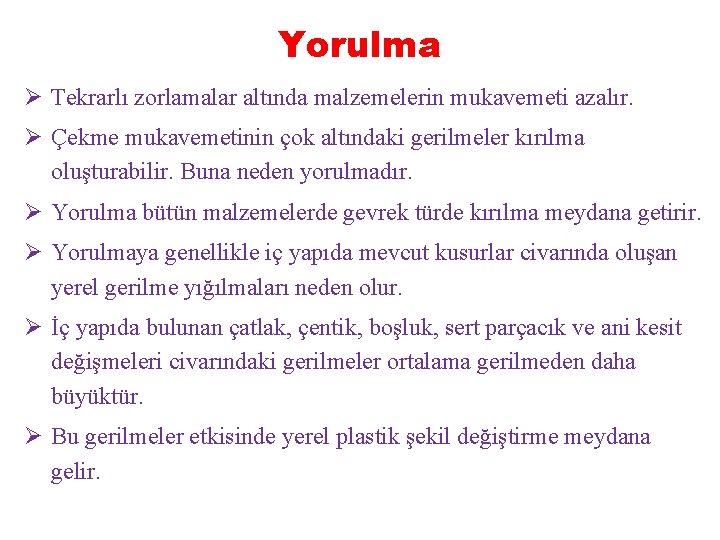 Yorulma Ø Tekrarlı zorlamalar altında malzemelerin mukavemeti azalır. Ø Çekme mukavemetinin çok altındaki gerilmeler