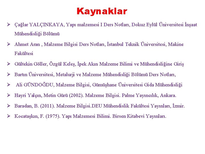 Kaynaklar Ø Çağlar YALÇINKAYA, Yapı malzemesi I Ders Notları, Dokuz Eylül Üniversitesi İnşaat Mühendisliği