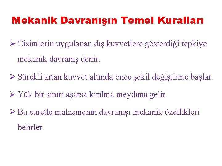 Mekanik Davranışın Temel Kuralları Ø Cisimlerin uygulanan dış kuvvetlere gösterdiği tepkiye mekanik davranış denir.