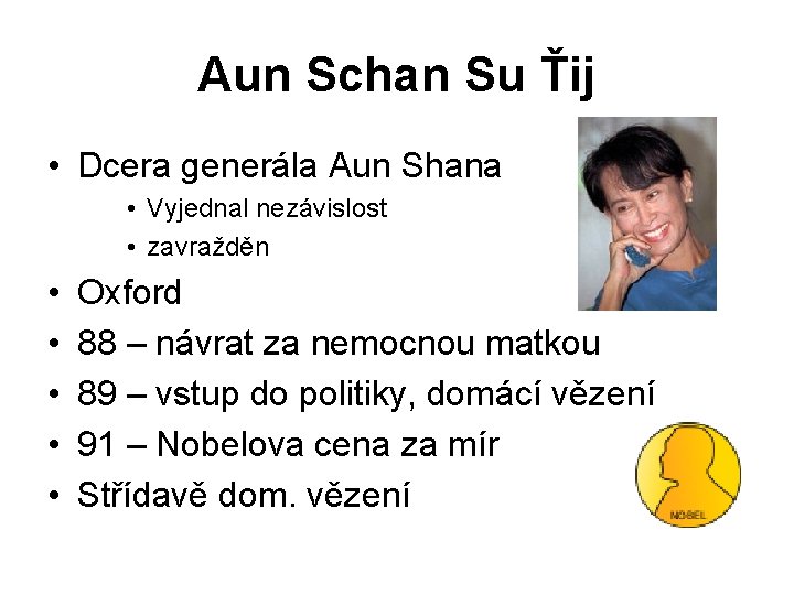 Aun Schan Su Ťij • Dcera generála Aun Shana • Vyjednal nezávislost • zavražděn