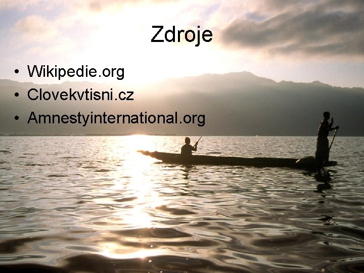 Zdroje • Wikipedie. org • Clovekvtisni. cz • Amnestyinternational. org 