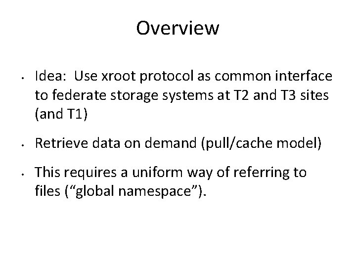 Overview • • • Idea: Use xroot protocol as common interface to federate storage