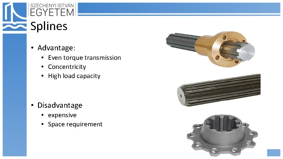 Splines • Advantage: • Even torque transmission • Concentricity • High load capacity •