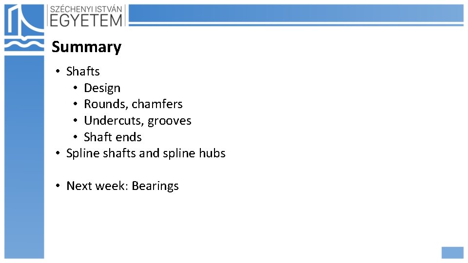 Summary • Shafts • Design • Rounds, chamfers • Undercuts, grooves • Shaft ends Summary • Shafts • Design • Rounds, chamfers • Undercuts, grooves • Shaft ends