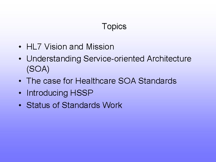 Topics • HL 7 Vision and Mission • Understanding Service-oriented Architecture (SOA) • The