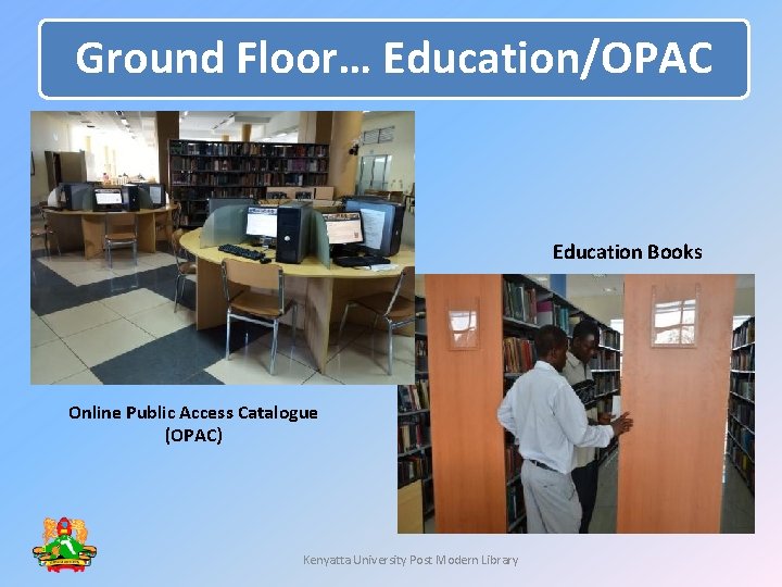 Ground Floor… Education/OPAC Education Books Online Public Access Catalogue (OPAC) Kenyatta University Post Modern Ground Floor… Education/OPAC Education Books Online Public Access Catalogue (OPAC) Kenyatta University Post Modern