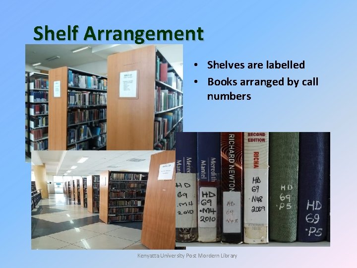 Shelf Arrangement • Shelves are labelled • Books arranged by call numbers Kenyatta University Shelf Arrangement • Shelves are labelled • Books arranged by call numbers Kenyatta University